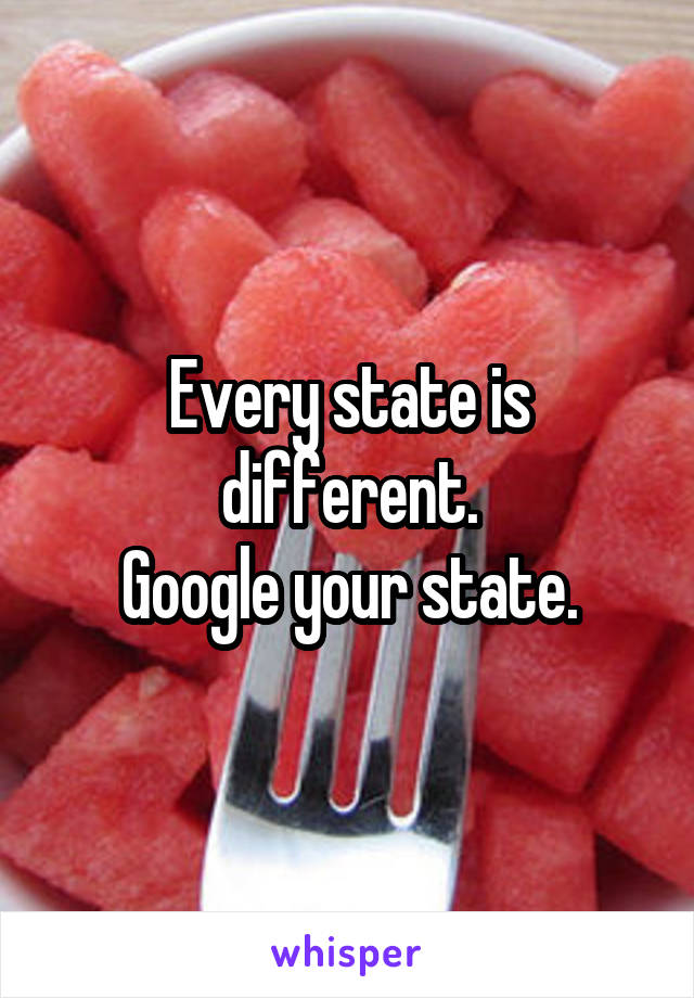 Every state is different.
Google your state.