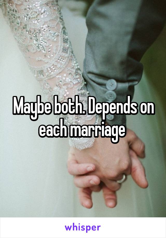 Maybe both. Depends on each marriage 