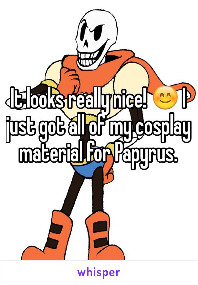 It looks really nice! 😊 I just got all of my cosplay material for Papyrus.