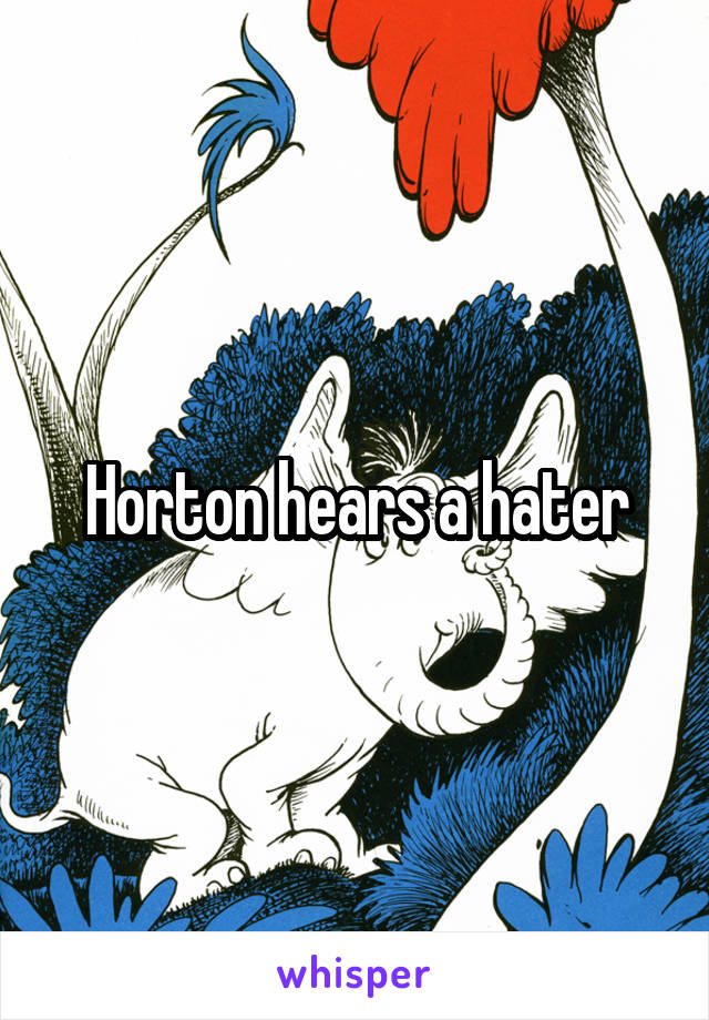 Horton hears a hater
