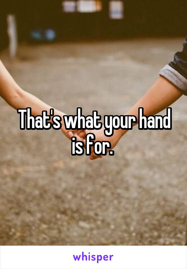 That's what your hand is for. 