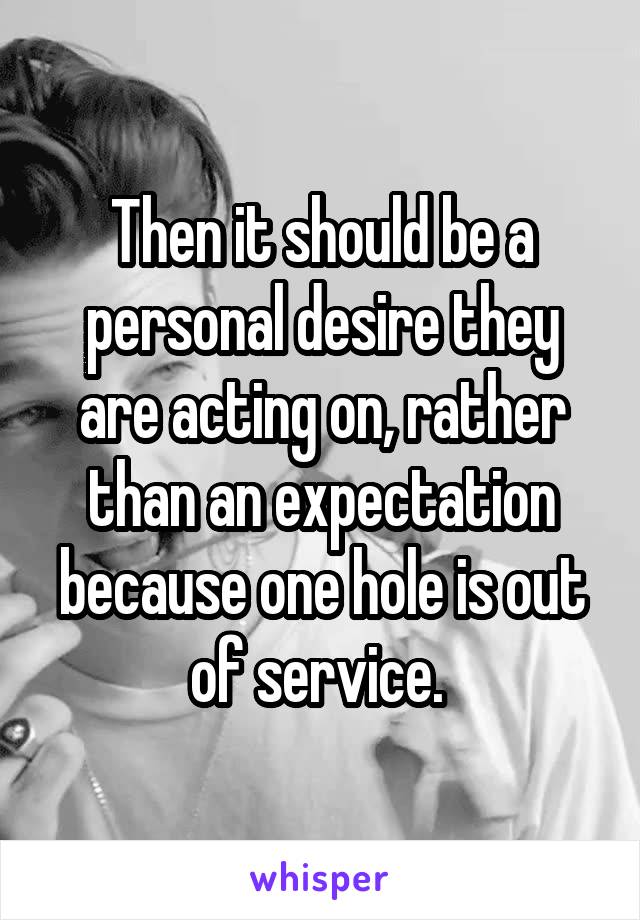 Then it should be a personal desire they are acting on, rather than an expectation because one hole is out of service. 