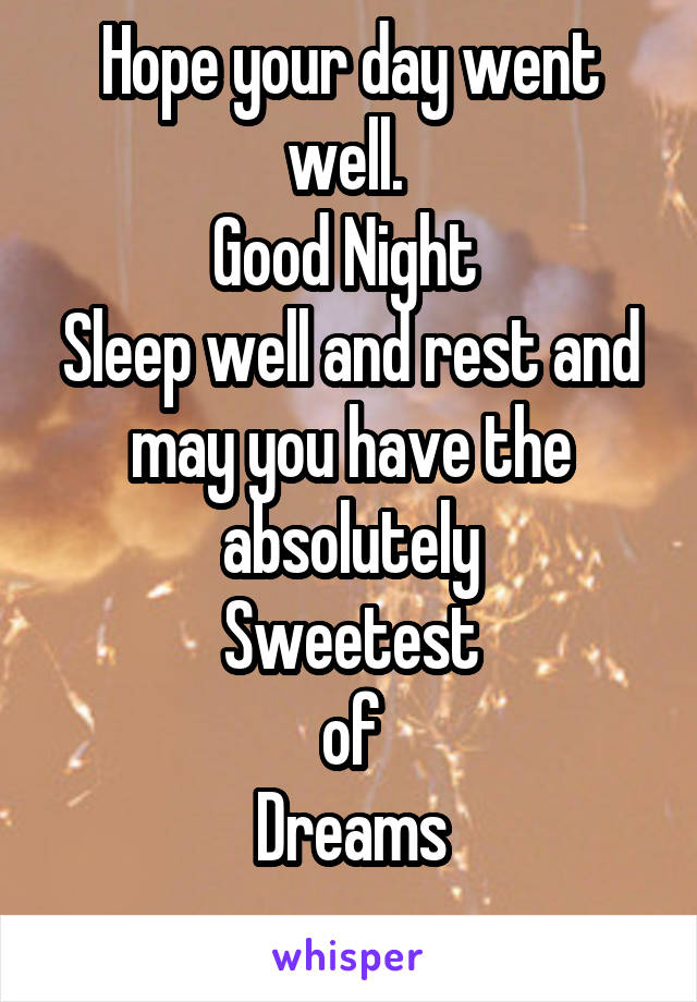 Hope your day went well. 
Good Night 
Sleep well and rest and may you have the absolutely
 Sweetest 
of
 Dreams 
