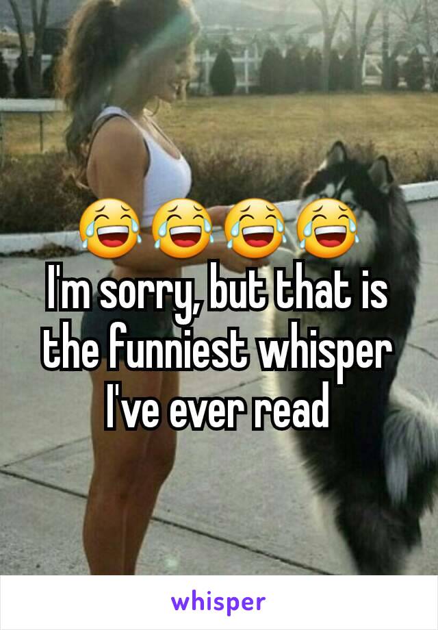 😂😂😂😂
I'm sorry, but that is the funniest whisper I've ever read