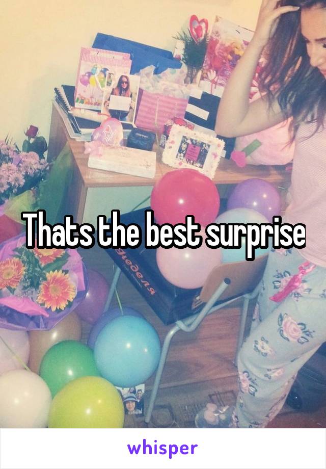 Thats the best surprise