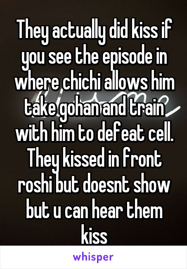 They actually did kiss if you see the episode in where chichi allows him take gohan and train with him to defeat cell. They kissed in front roshi but doesnt show but u can hear them kiss