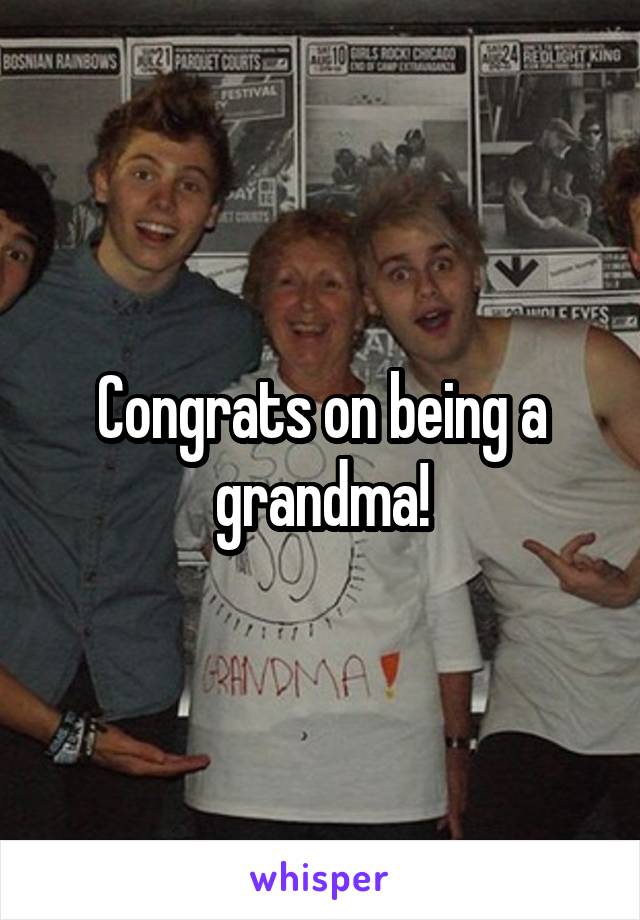 Congrats on being a grandma!