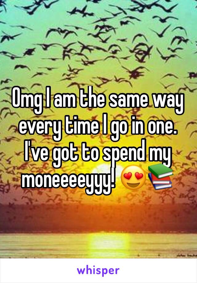 Omg I am the same way every time I go in one. I've got to spend my moneeeeyyy! 😍📚