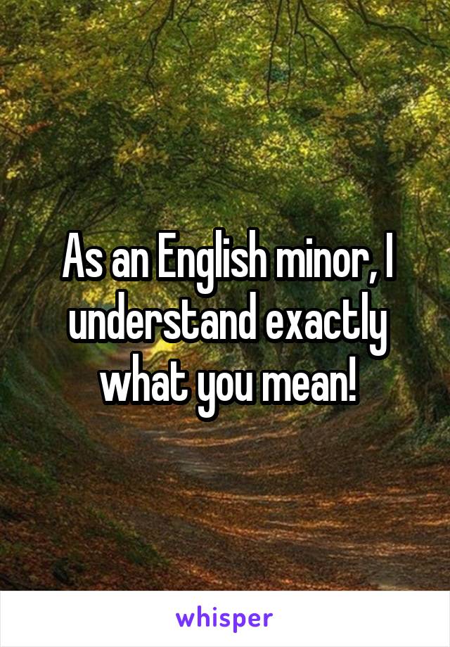 As an English minor, I understand exactly what you mean!