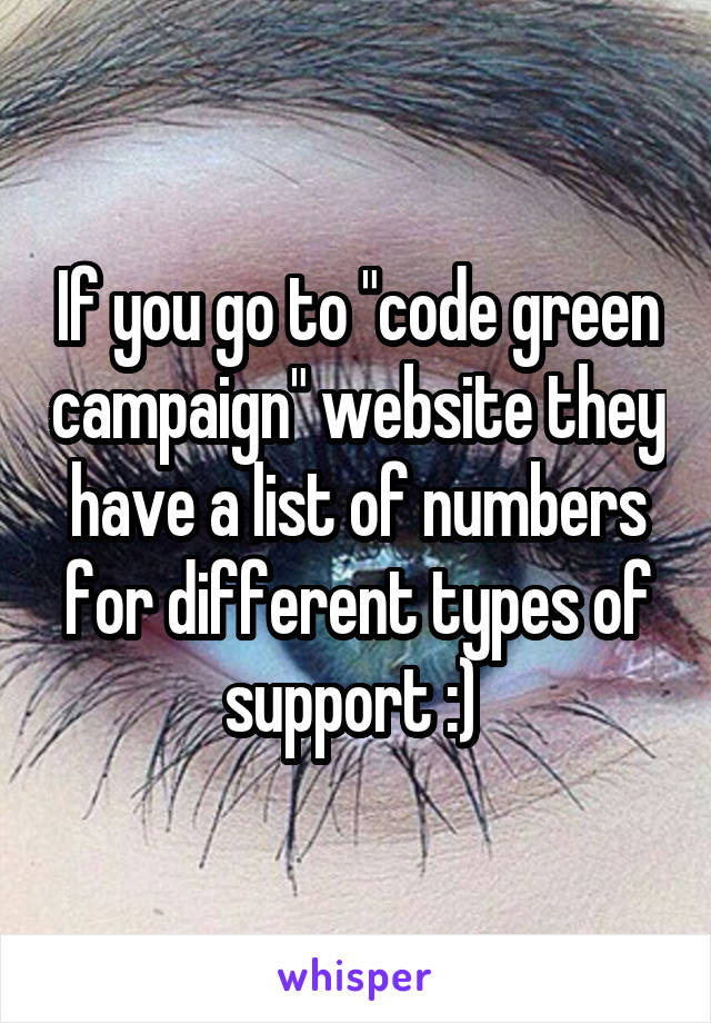If you go to "code green campaign" website they have a list of numbers for different types of support :) 