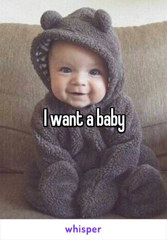 I want a baby