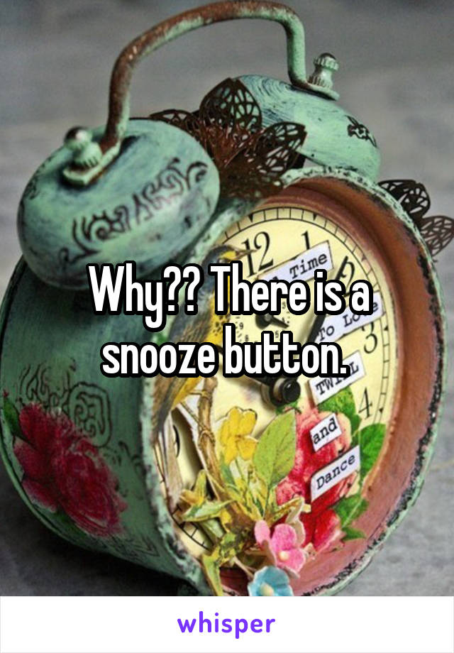 Why?? There is a snooze button. 