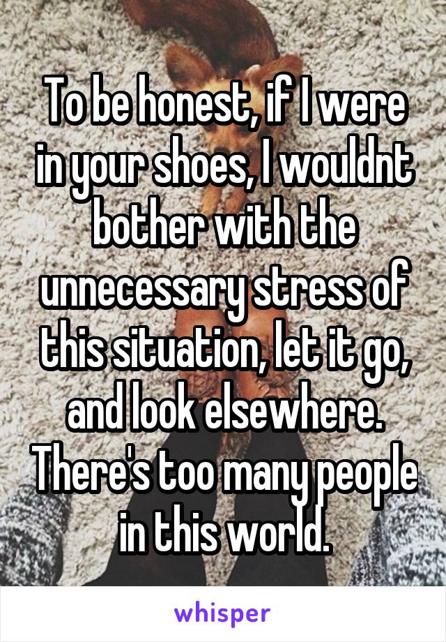 To be honest, if I were in your shoes, I wouldnt bother with the unnecessary stress of this situation, let it go, and look elsewhere. There's too many people in this world.