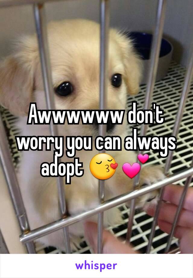 Awwwwww don't worry you can always adopt 😚💕