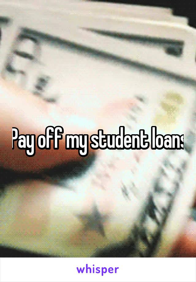 Pay off my student loans
