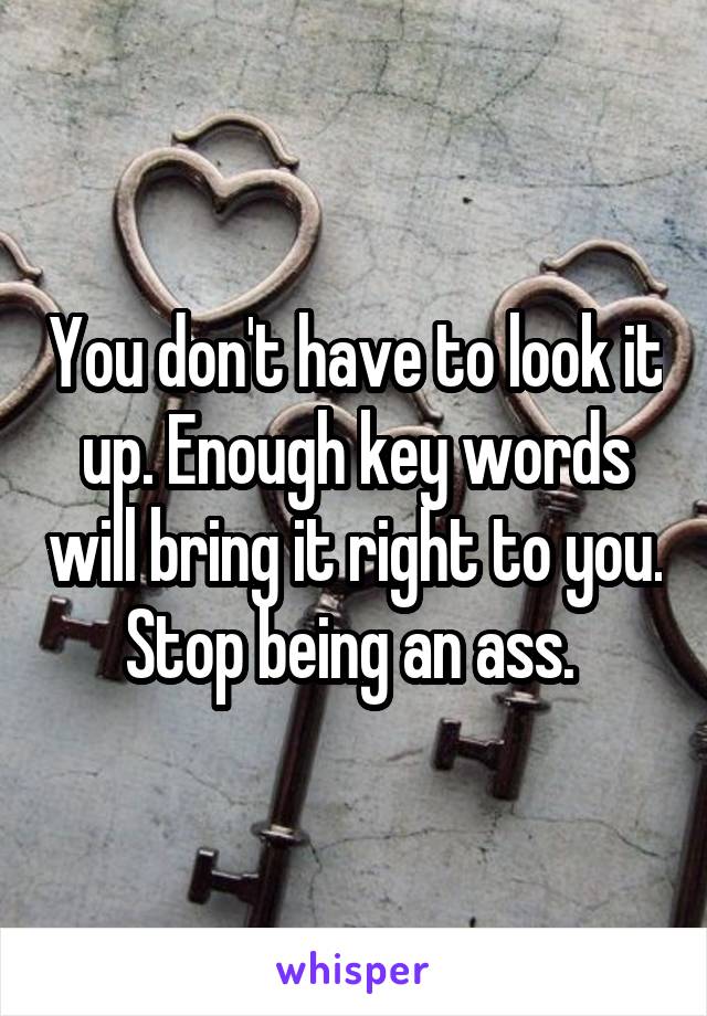 You don't have to look it up. Enough key words will bring it right to you. Stop being an ass. 