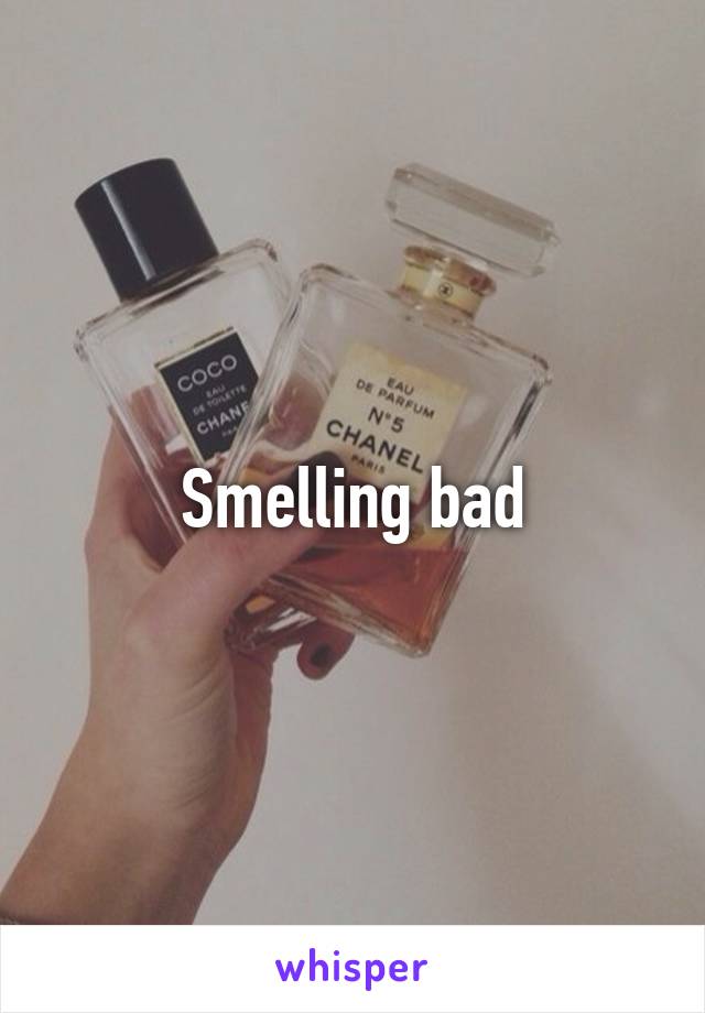 Smelling bad