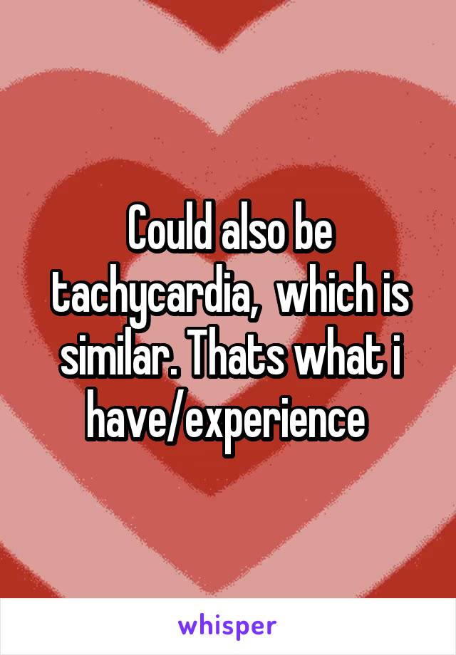 Could also be tachycardia,  which is similar. Thats what i have/experience 