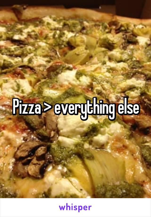Pizza > everything else