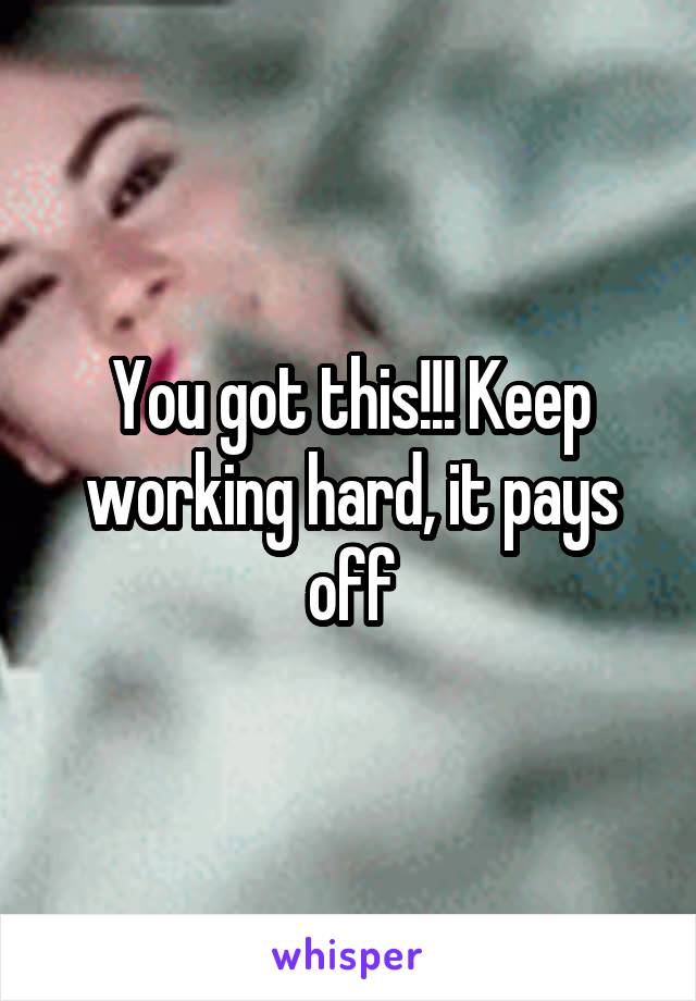 You got this!!! Keep working hard, it pays off