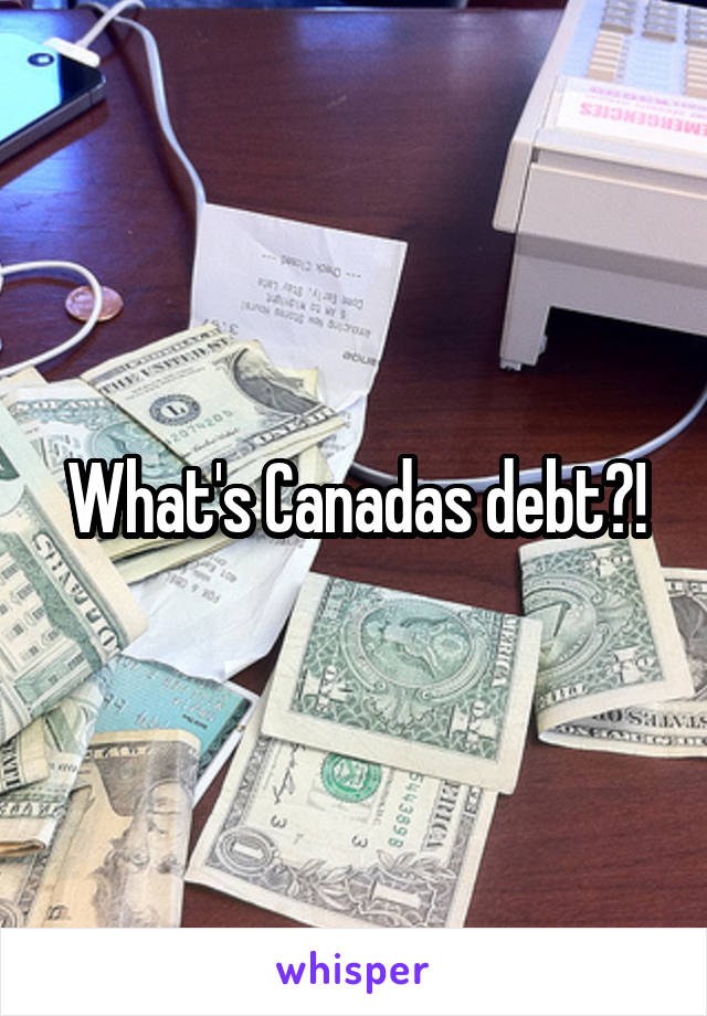 What's Canadas debt?!