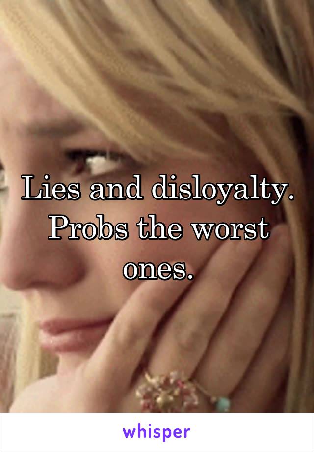 Lies and disloyalty. Probs the worst ones.