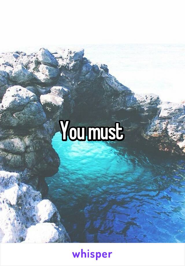 You must 