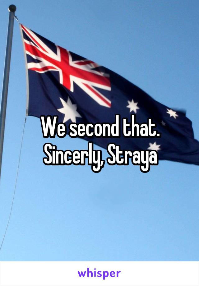 We second that. Sincerly, Straya