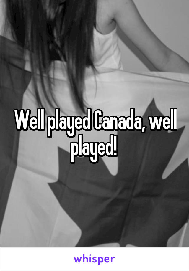 Well played Canada, well played! 