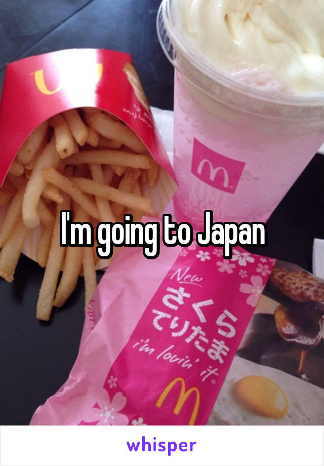 I'm going to Japan