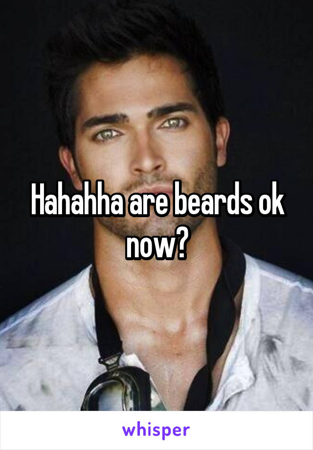 Hahahha are beards ok now?