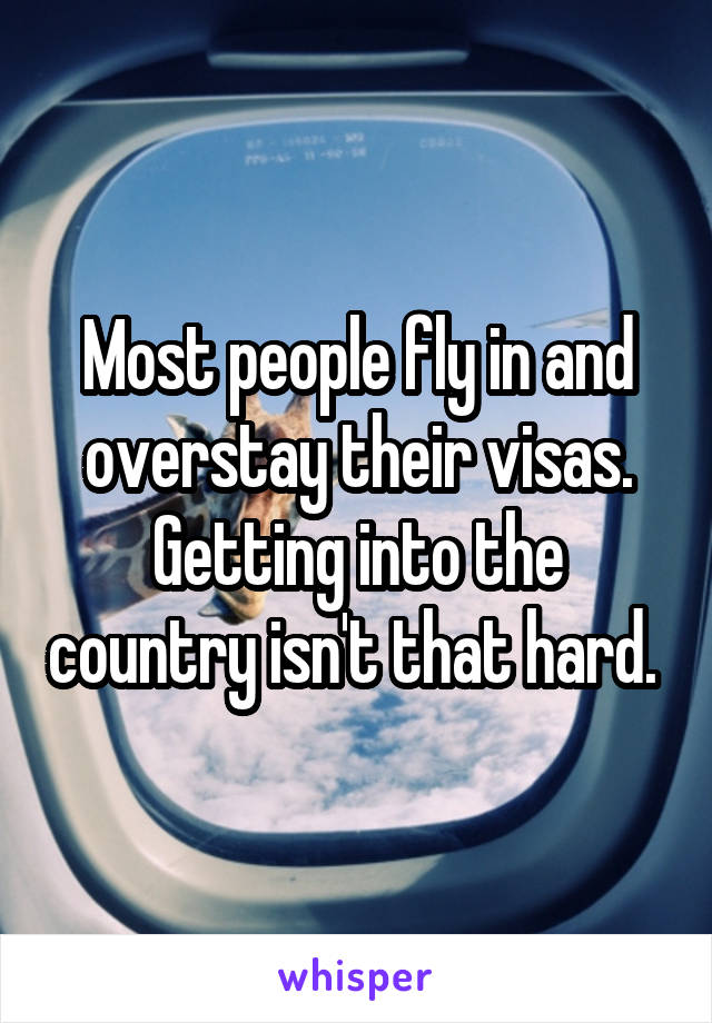 Most people fly in and overstay their visas. Getting into the country isn't that hard. 