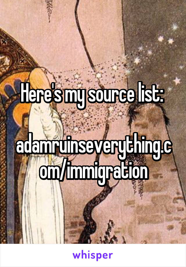 Here's my source list: 

adamruinseverything.com/immigration