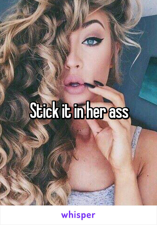 Stick it in her ass