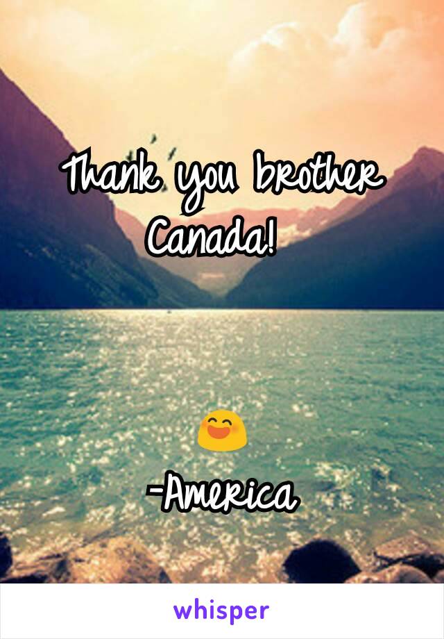 Thank you brother Canada! 


😄
-America