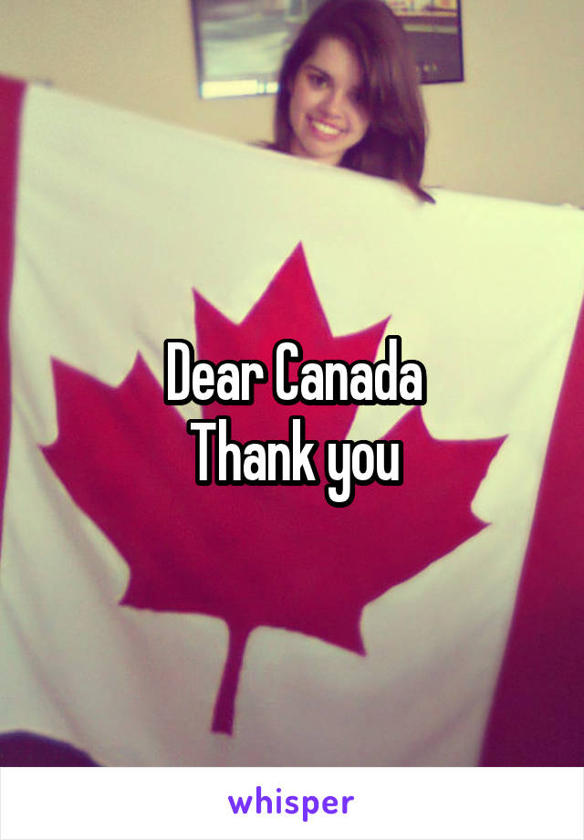 Dear Canada
Thank you