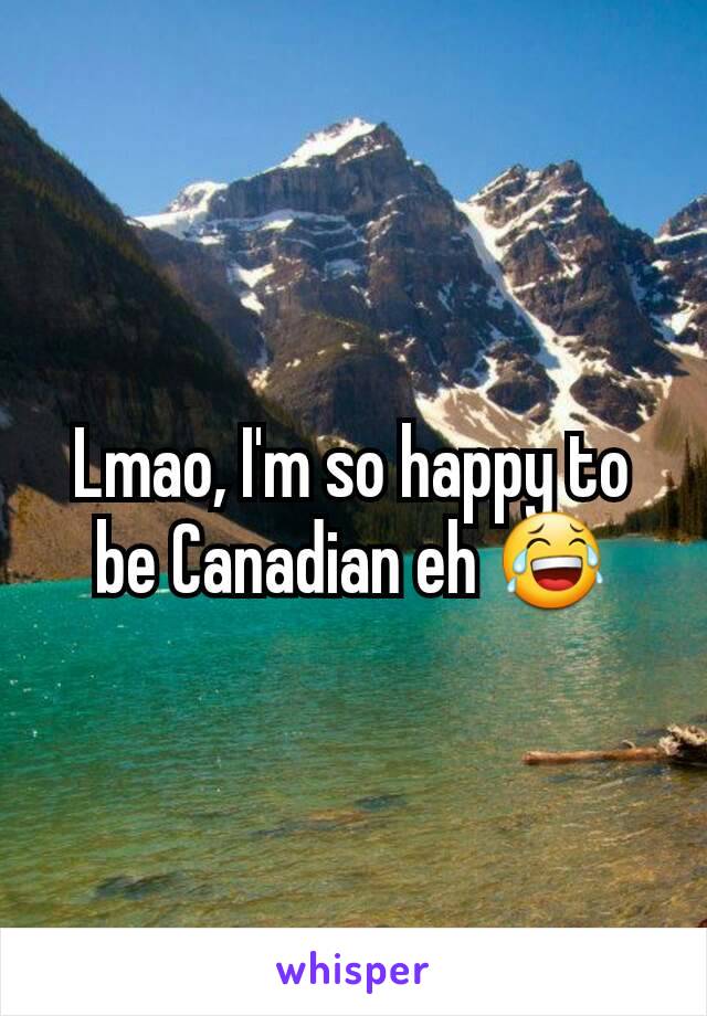 Lmao, I'm so happy to be Canadian eh 😂