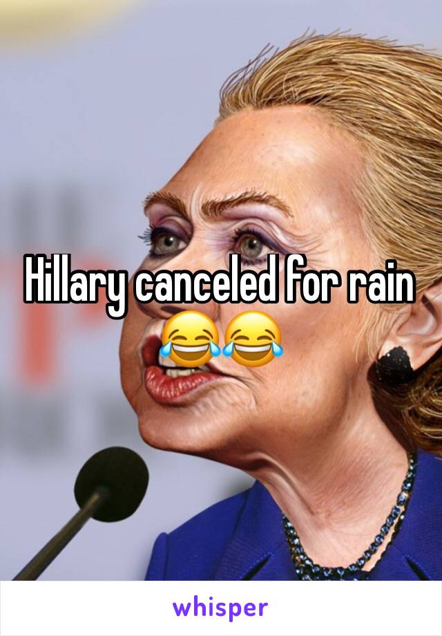 Hillary canceled for rain 😂😂