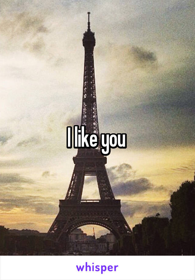 I like you 