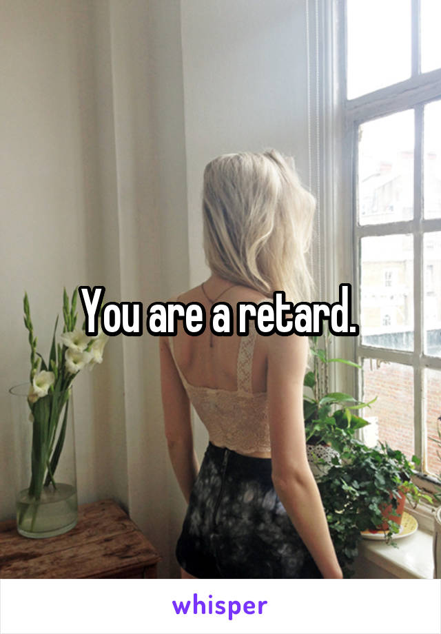 You are a retard. 