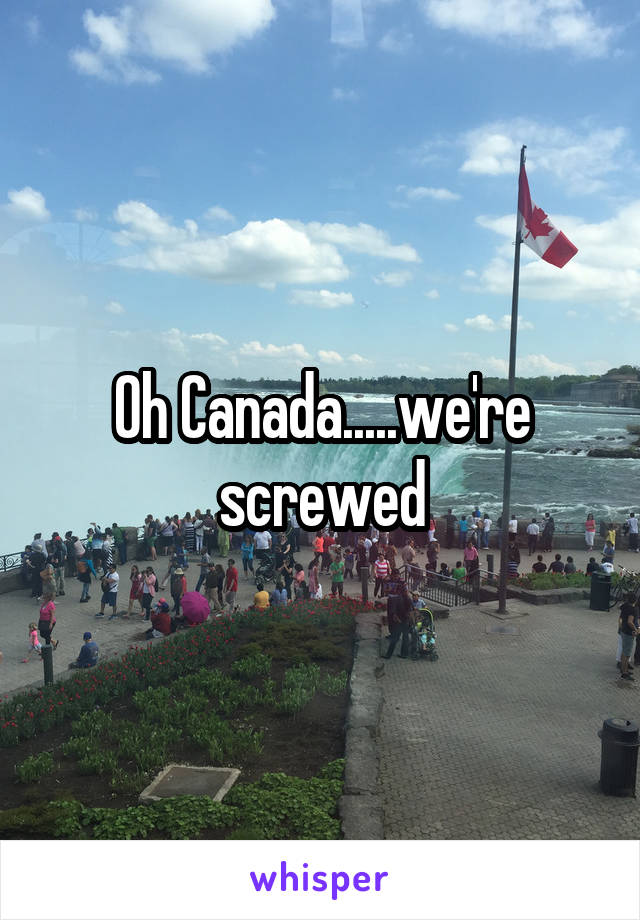 Oh Canada.....we're screwed