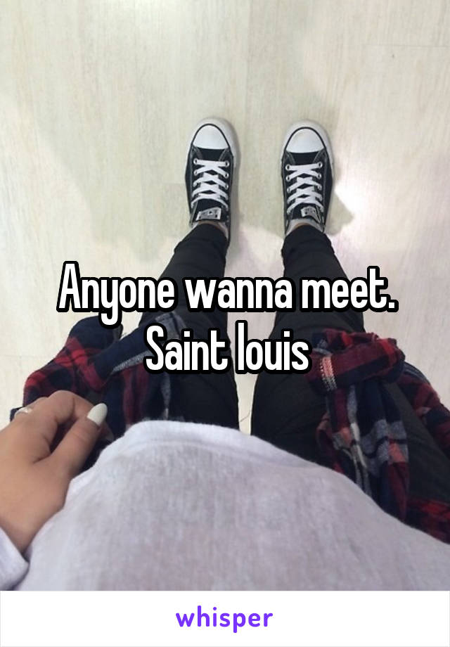 Anyone wanna meet. Saint louis