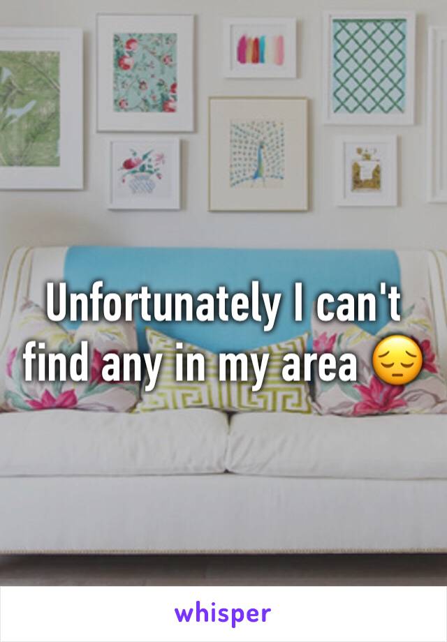 Unfortunately I can't find any in my area 😔