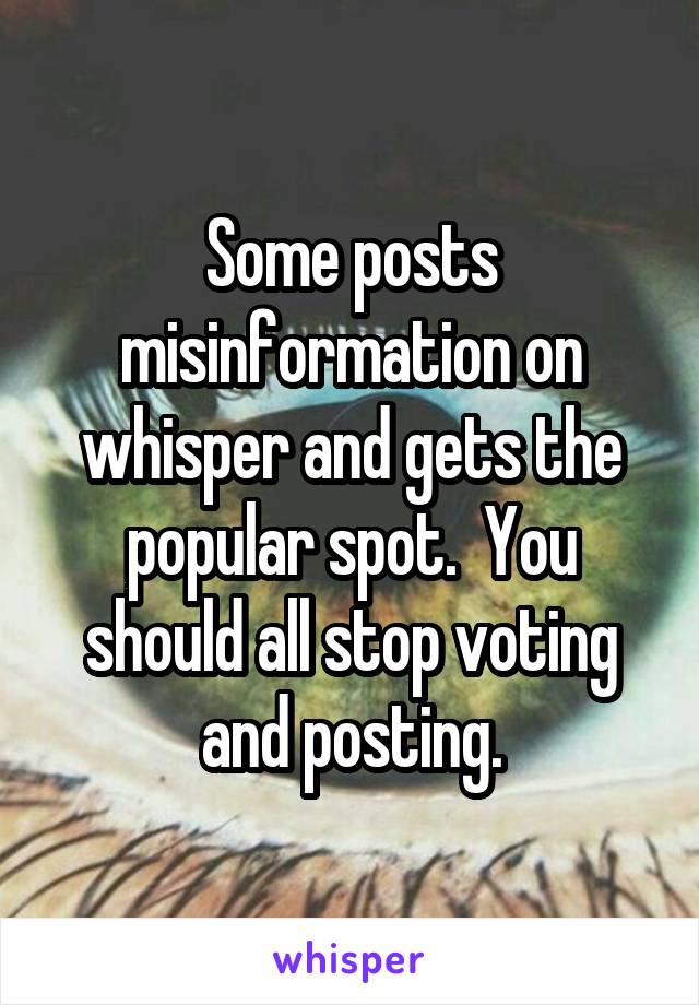 Some posts misinformation on whisper and gets the popular spot.  You should all stop voting and posting.