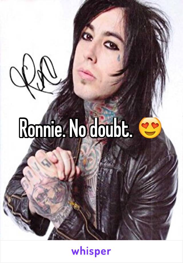 Ronnie. No doubt. 😍 