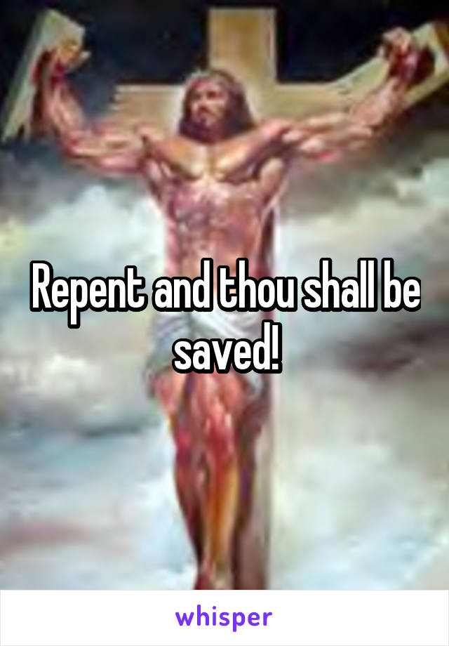 Repent and thou shall be saved!