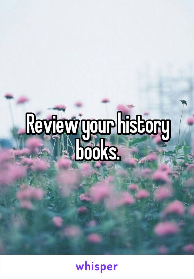 Review your history books.