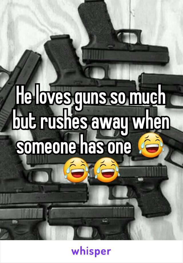 He loves guns so much but rushes away when someone has one 😂😂😂