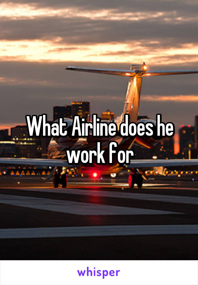 What Airline does he work for