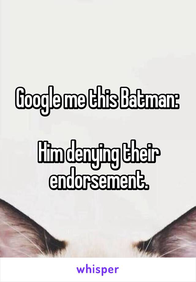 Google me this Batman: 

Him denying their endorsement.